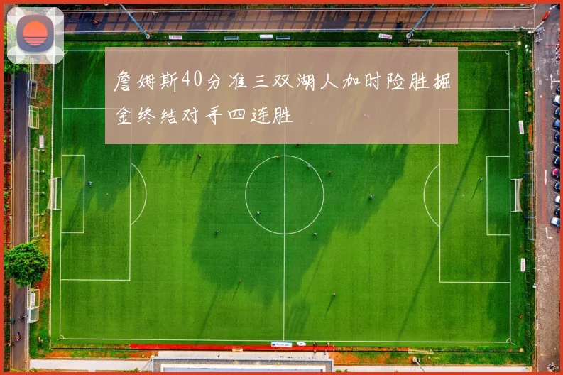 詹姆斯40分准三双湖人加时险胜掘金终结对手四连胜