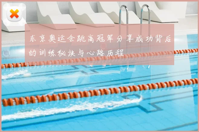 东京奥运会跳高冠军分享成功背后的训练秘诀与心路历程