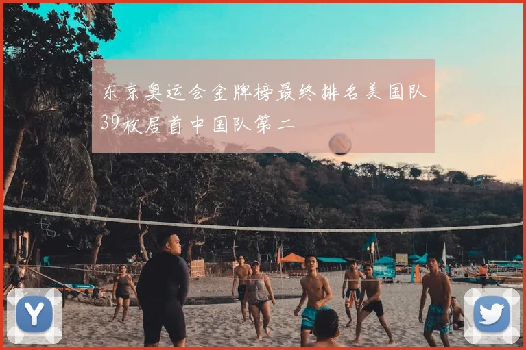 东京奥运会金牌榜最终排名美国队39枚居首中国队第二
