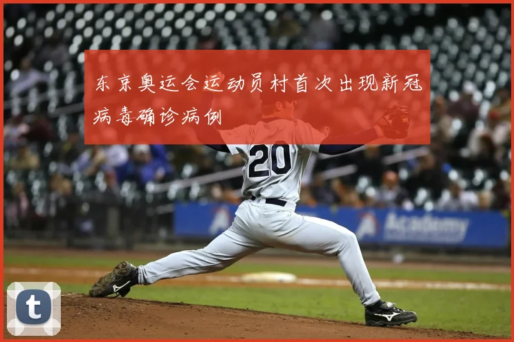 东京奥运会运动员村首次出现新冠病毒确诊病例