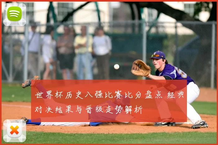 世界杯历史八强比赛比分盘点 经典对决结果与晋级走势解析