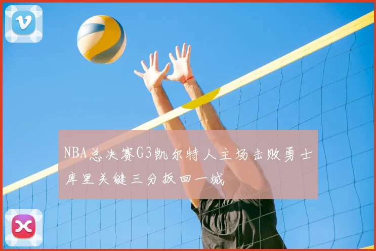 NBA总决赛G3凯尔特人主场击败勇士库里关键三分扳回一城