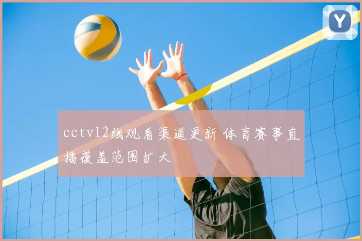 cctv12线观看渠道更新 体育赛事直播覆盖范围扩大