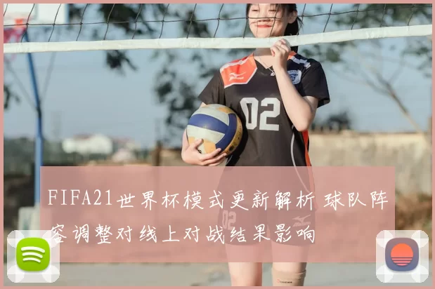 FIFA21世界杯模式更新解析 球队阵容调整对线上对战结果影响