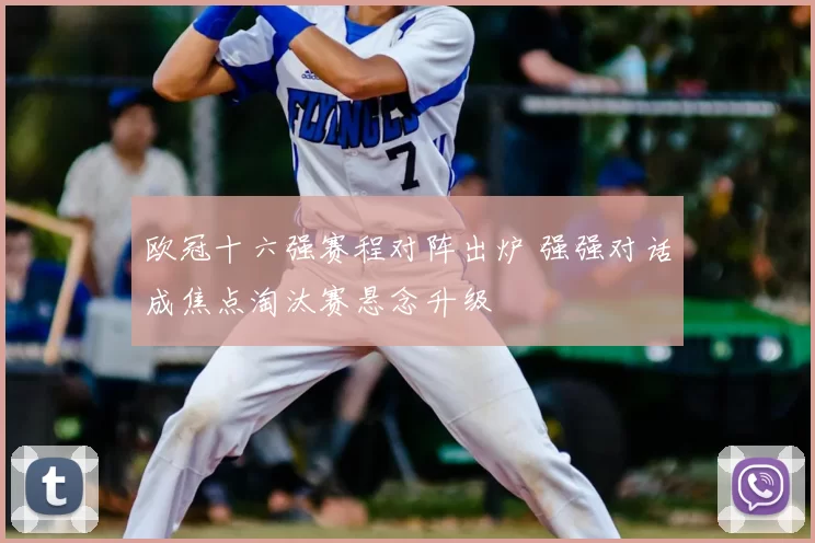 欧冠十六强赛程对阵出炉 强强对话成焦点淘汰赛悬念升级